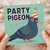 Party Pigeon Birthday Card - Funny Bird Wearing Party Hat and Blower with Confetti, Cheeky Celebration for Friends, Him or Her