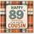 89th Birthday Cousin Card, Happy 89th Birthday to an Amazing Cousin Card