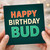 Happy Birthday Bud Card - Bold Colourful Typography, Fun Friend Birthday Card for a Mate or Pal