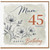 45th Birthday Card for Mum, Happy Birthday Floral Card