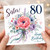 Sister 80th Birthday Card, Floral Happy Birthday Card