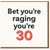 Bet You’re Raging You’re 30 - Funny 30th Birthday Card