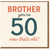 Brother 50th Birthday Card - Funny 'BROTHER you're 50 now that's old!' Milestone Age Humour Card