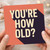 You're How Old? Funny Birthday Card - Bold Graphic Typography Design for Him or Her - Playful Age-Shock Message