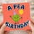 Birthday Card, A Pea Birthday Card