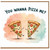 Birthday Card, You Wanna Pizza Me Card