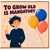 Birthday Card, To Grow Old Is Mandatory But To Grow Up Is Optional