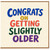 Birthday Card, Congrats on Getting Slightly Older