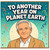 Birthday Card, To Another Year on Planet Earth Funny Birthday Card