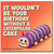 Birthday Card, It Wouldn't Be Your Birthday Without a Caterpillar Cake