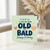 Birthday Card, for Men Lucky for You I Like My Men Old and Bald