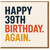 Happy 39th Birthday Again Funny Card - Bold Colour Block Typographic Humour for Friends, Family, Him or Her