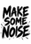 Three-line black hand-painted lettering reading “MAKE SOME NOISE” on white, with rough edges and scattered flecks.