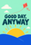 Bold dark-teal GOOD DAY, ANYWAY lettering with a coral kite, yellow rising sun, white clouds, and two blue hills on mint.