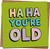Funny Birthday Card - HA HA YOU'RE OLD - Humorous Greeting for Him Her Friend - 145mm x 145mm Square - Bright Green - Blank Inside - Kraft Envelope Included