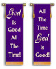 Shown on Purple Background

God is good (all the time)
And all the time (God is good)
God is good all the time
He put a song of praise in this heart of mine
God is good, yes He is, all the time
Through the darkest night, His light will shine
God is good, yes he is, God is good
All the time, here we go!
Don Moen - God Is Good All The Time Lyrics