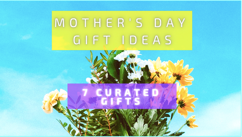 Mother's Day Gift Ideas | 7 Curated Ideas