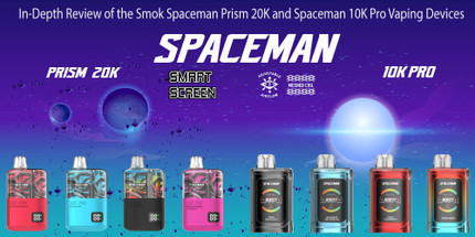 In-Depth Review of the Smok Spaceman Prism 20K and Spaceman 10K Pro Vaping Devices