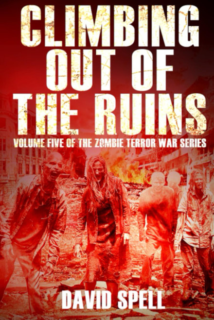 Climbing Out of the Ruins: Volume Five of the Zombie Terror War Series