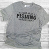All I Care About Is Fishing - Short Sleeve T-Shirt