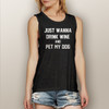 Just Wanna Drink Wine and Pet My Dog - Muscle Tank