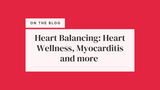 Heart Balancing: Heart Wellness, Myocarditis and more 