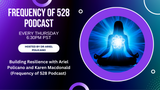 Building Resilience with Ariel Policano and Karen Macdonald (Frequency of 528 Podcast) 