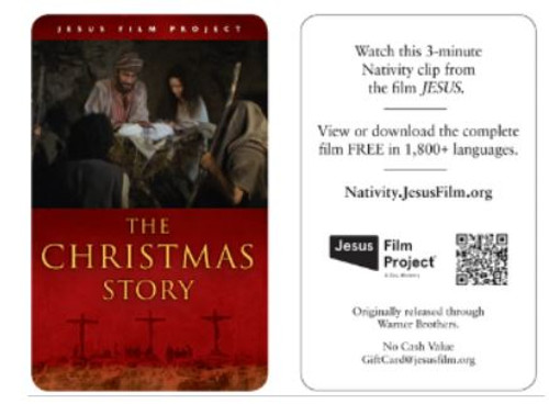 (Gift card have a QR code and website address where you can see a
FREE viewing of the Jesus Film on your Phone or Laptop)