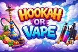 Hookah or Vape?