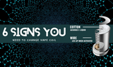  6 Signs You Need to Change Your Vape Coil