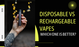 Disposable vs Rechargeable Vapes