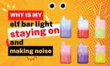 My Elf Bar Light Staying on & Making Noise