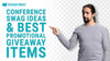 Conference Swag Ideas & Best Promotional Giveaway Items