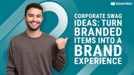 Corporate Swag Ideas: Turn Branded Items Into a Brand Experience