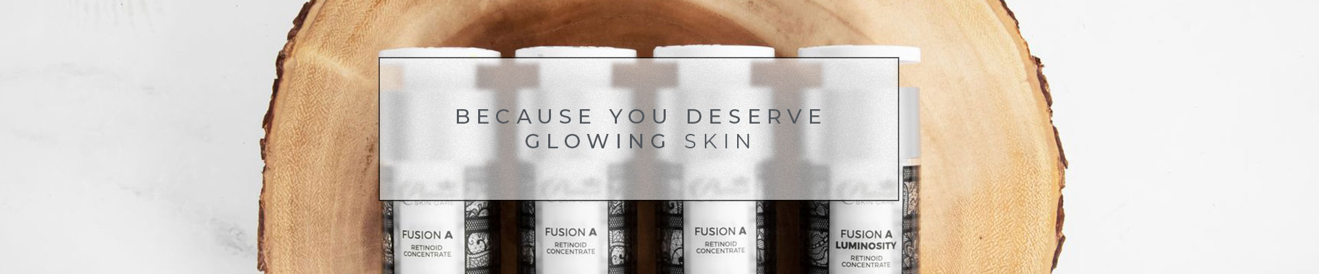 BECAUSE YOU DESERVE GLOWING SKIN