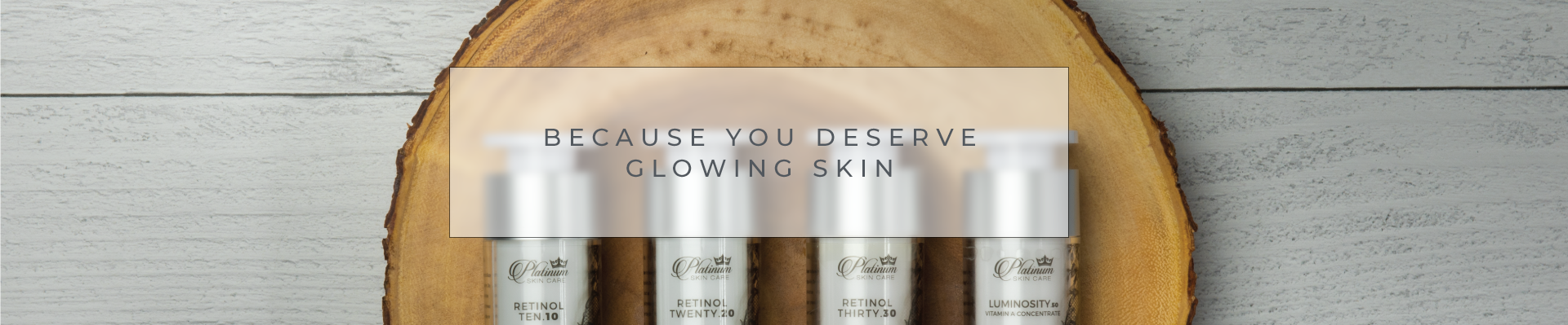 BECAUSE YOU DESERVE GLOWING SKIN