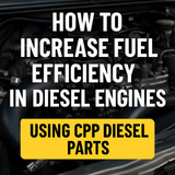 How to Increase Fuel Efficiency in Diesel Engines with CPP Diesel Parts