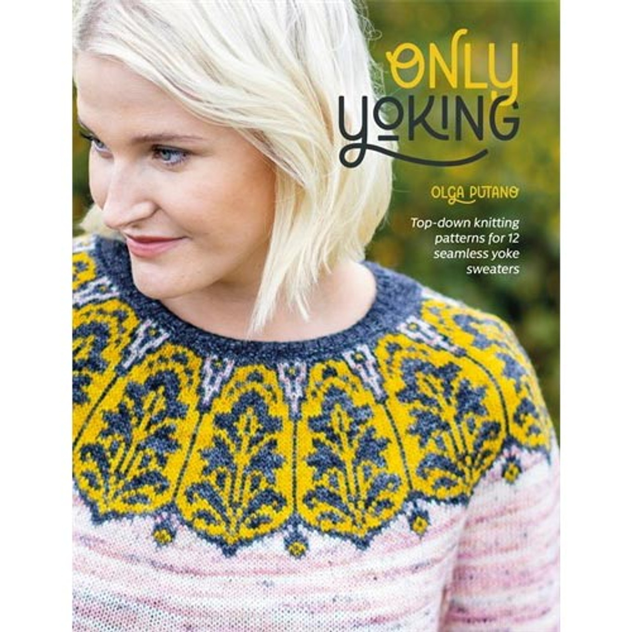 Only Yoking: Top down knitting patterns for 12 seamless sweaters