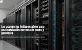 Los accesorios indispensables para una instalación correcta de racks y gabinetes