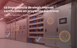 La importancia de elegir marcas certificadas en proyectos eléctricos