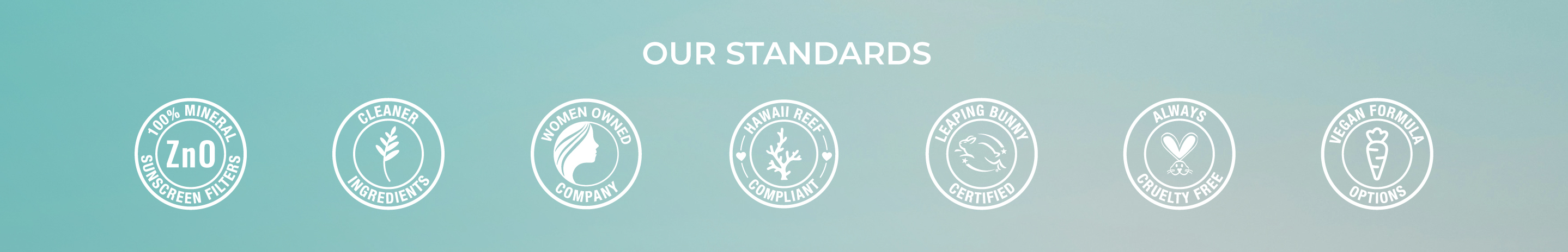 This is an image showing "Our Standards" with buttons representing: 1) 100% mineral sunscreen filters; 2) cleaner ingredients; 3) women owned company, 4) Hawaii reef. compliant, 5) Leaping Bunny Certified, 6) Peta Cruelty-free, 7) Vegan formula options.