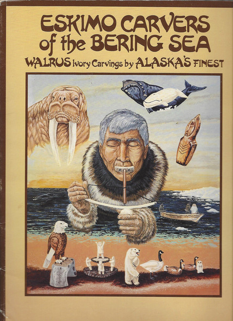 Eskimo Carvers of the Bering Sea: Walrus Ivory Carvings by Alaska's Finest