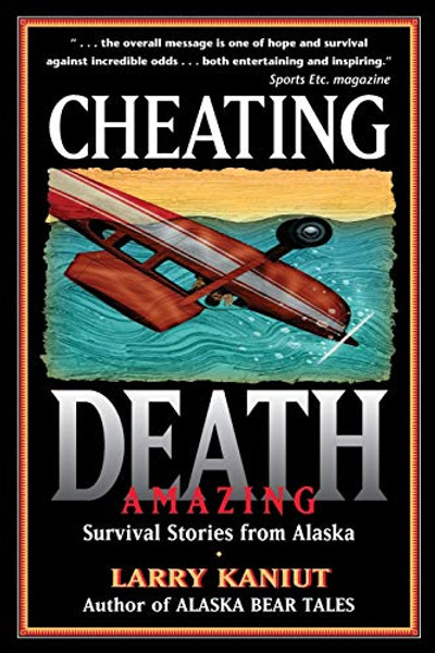 Cheating Death : Amazing Survival Stories from Alaska by Larry Kaniut