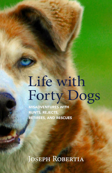 Life with Forty Dogs: Misadventures with Runts, Rejects, Retirees, and Rescues - Paperback