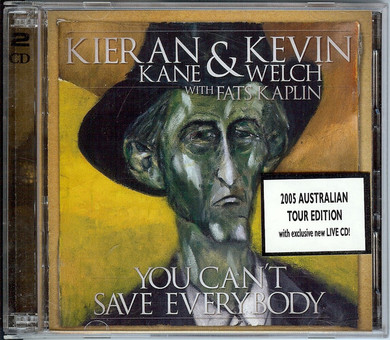Kieran Kane & Kevin Welch with Fats Kaplin – You Can’t Save Everybody 2005 Australian Tour Edition 2CD