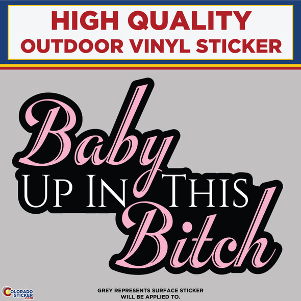 Baby Up In This Bitch, High Quality Vinyl Stickers