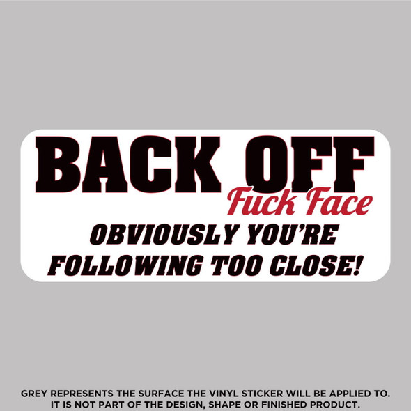 Back Off Fuck Face, You\'re Following Too Close, High Quality Vinyl Stickers