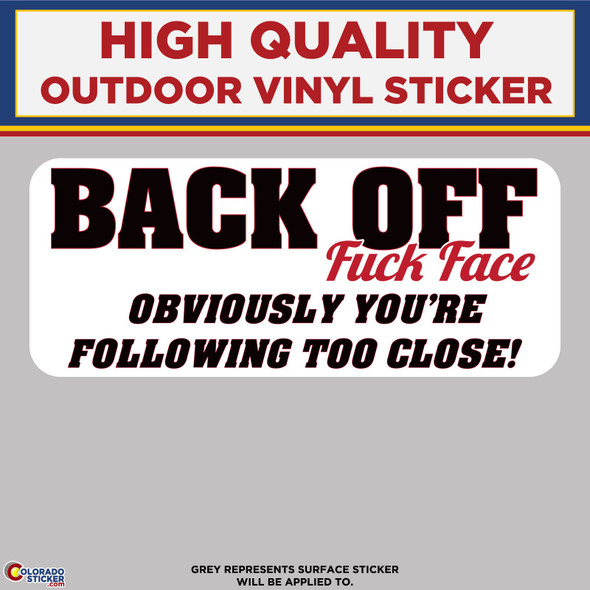 Back Off Fuck Face, You're Following Too Close, High Quality Vinyl Stickers