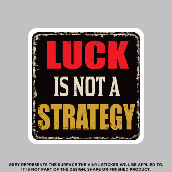 Luck Is Not a Strategy, High Quality Vinyl Stickers