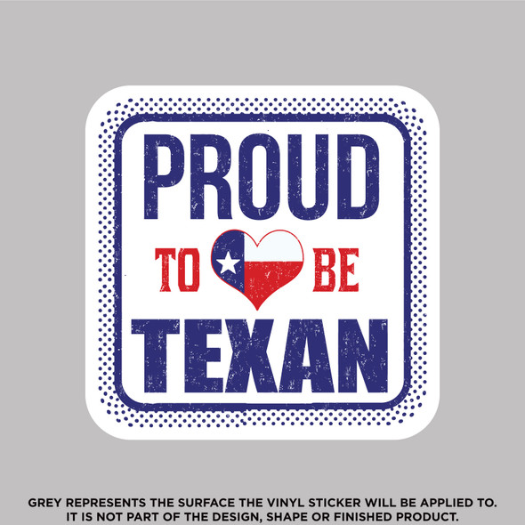 Proud To Be A Texan, High Quality Vinyl Stickers